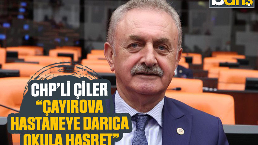 CHP’li Çiler, “Çayırova hastaneye Darıca okula hasret”