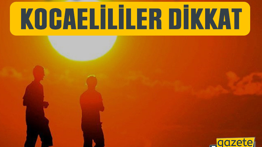 Kocaelililer dikkat: Öğle güneşi sizi çarpabilir