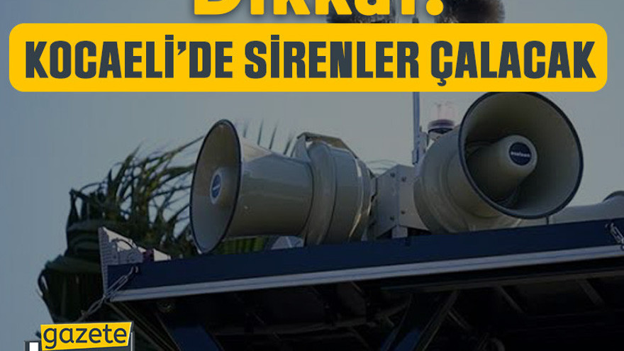 Dikkat! Kocaeli’de sirenler çalacak