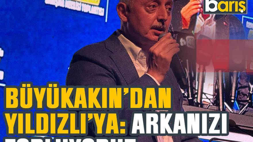 Büyükakın’dan Yıldızlı’ya: Arkanızı topluyoruz