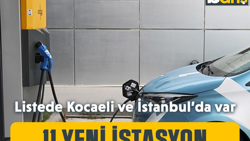 11 yeni istasyon: Listede Kocaeli ve İstanbul’da var