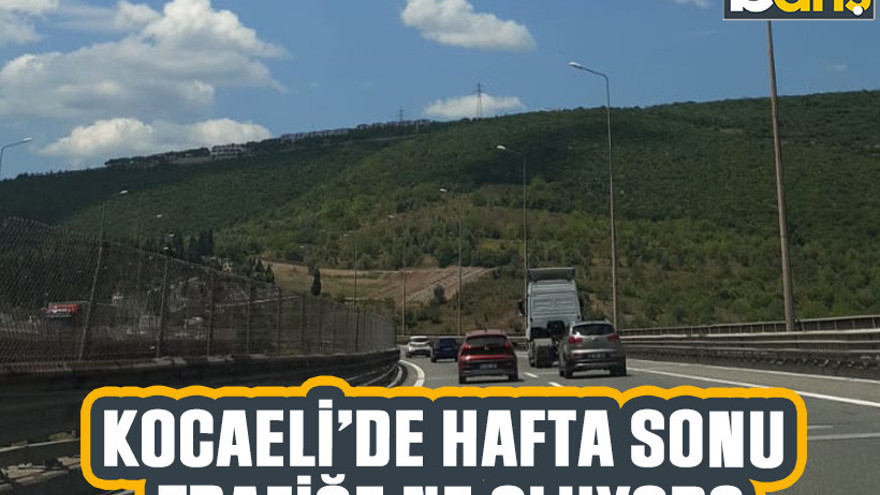 Kocaeli’de hafta sonu trafiğe ne oluyor?
