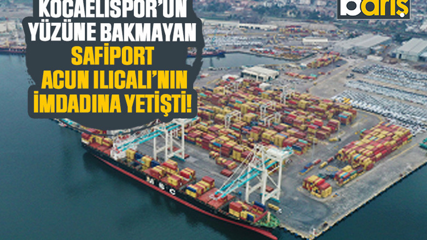 Kocaelispor’un yüzüne bakmayan Safiport, Acun Ilıcalı’nın imdadına yetişti!