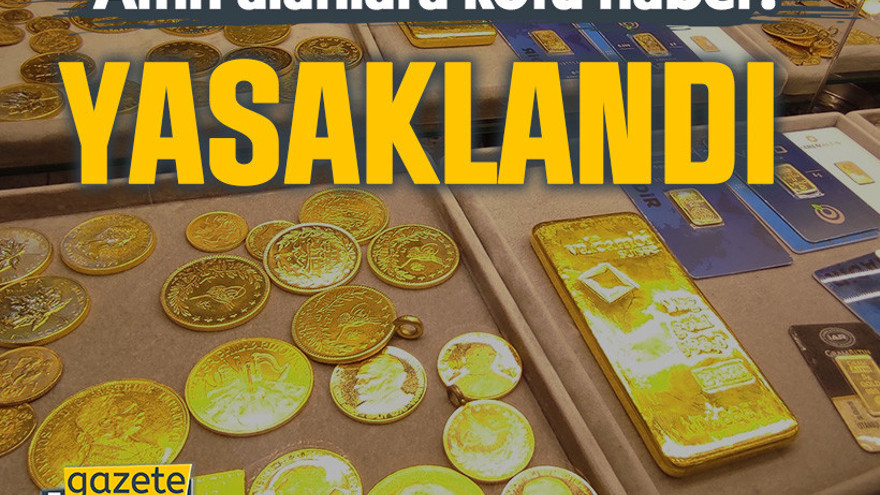 Altın alanlara kötü haber! Yasaklandı