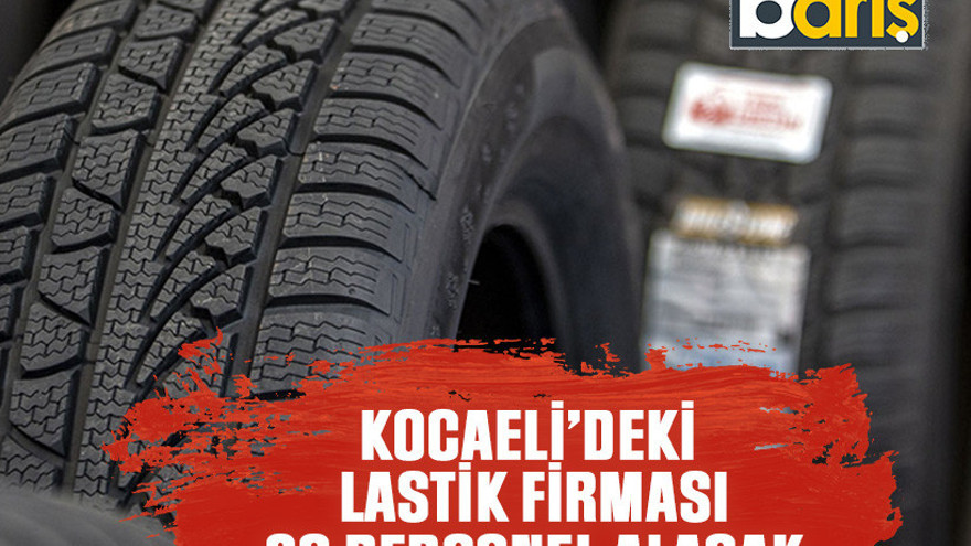 Kocaeli'deki lastik firması 20 personel alacak