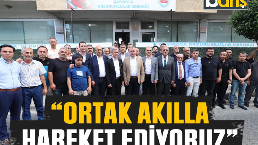 Büyükakın “Ortak akılla hareket ediyoruz”