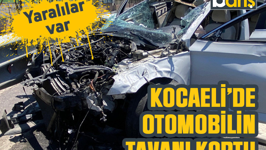 Kocaeli’de otomobilin tavanı koptu: Yaralılar var