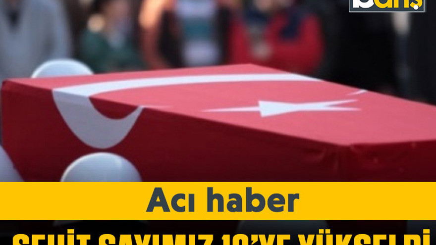 Şehit sayımız 12’ye yükseldi