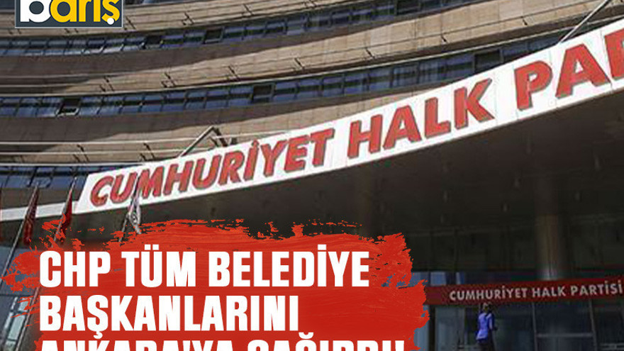 CHP tüm belediye başkanlarını Ankara'ya çağırdı!