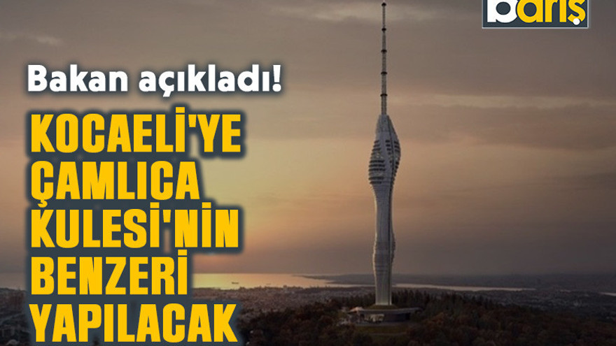 Bakan açıkladı. Kocaeli'ye Çamlıca Kulesi'nin benzeri yapılacak