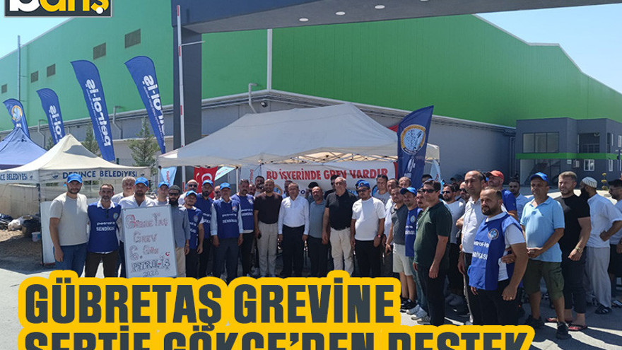 GÜBRETAŞ grevine Sertif Gökçe’den destek