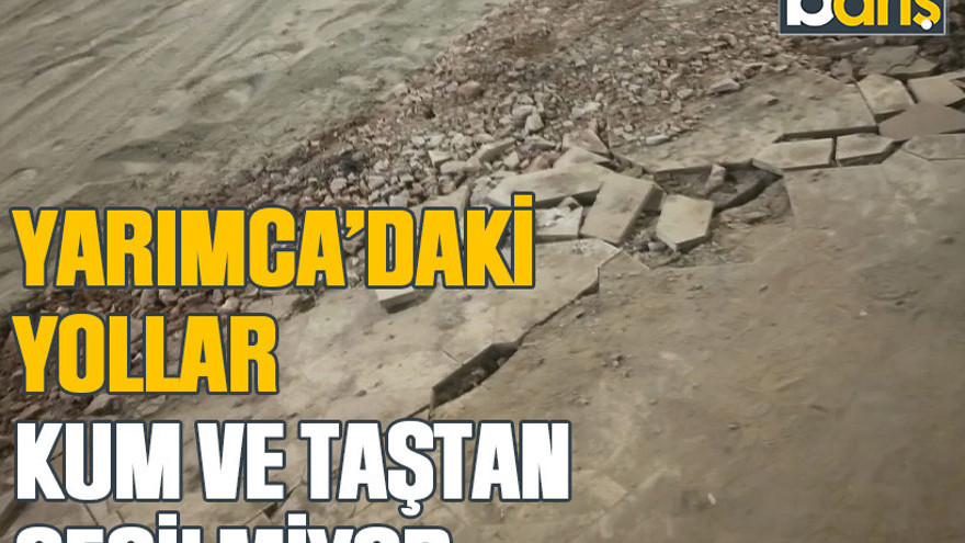 Yarımca’daki yollar, kum ve taştan geçilmiyor
