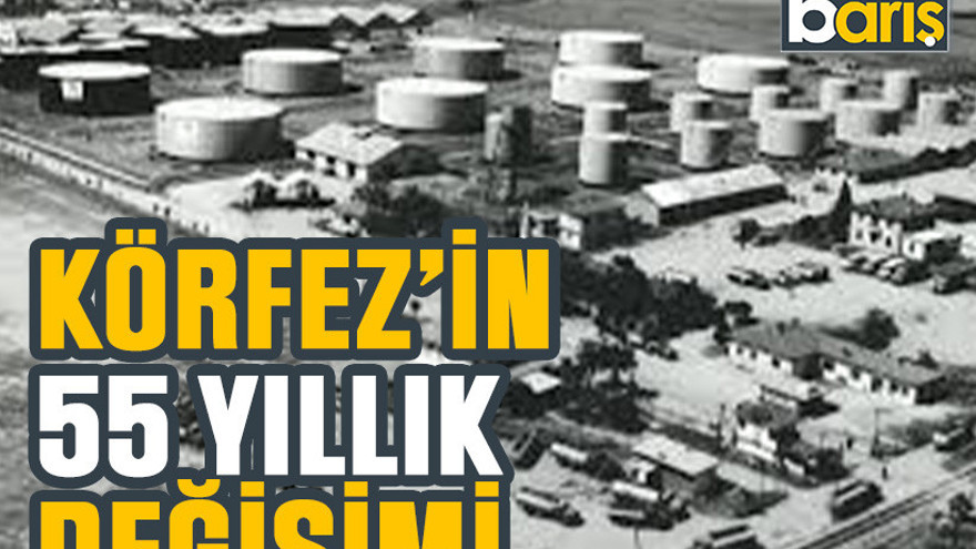 Körfez’in 55 yıllık değişimi