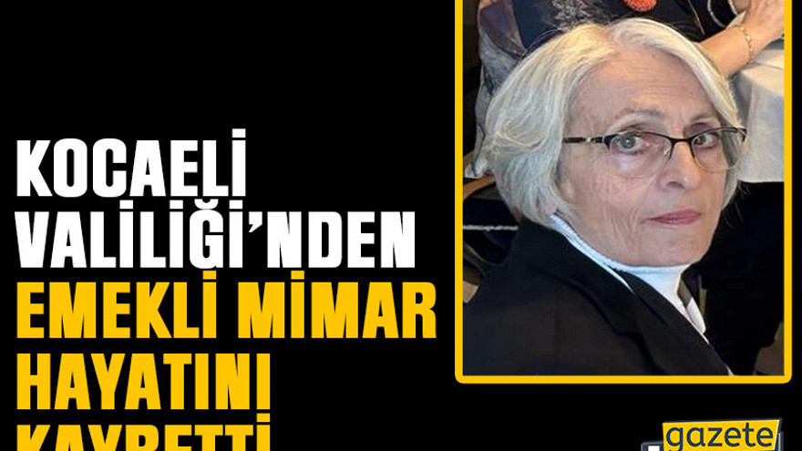 Kocaeli Valiliği’nden emekli mimar hayatını kaybetti