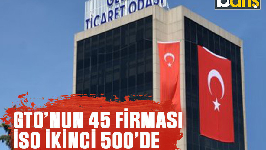 GTO’nun 45 firması İSO İkinci 500’de