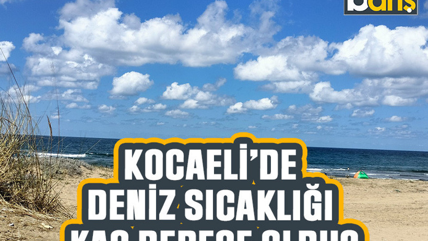 Kocaeli’de deniz sıcaklığı kaç derece oldu?