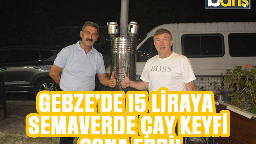Gebze’de 15 liraya semaverde çay keyfi sona erdi!
