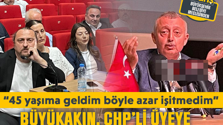 “45 yaşıma geldim böyle azar işitmedim” Büyükakın, CHP’li üyeye “Haddini bil!”