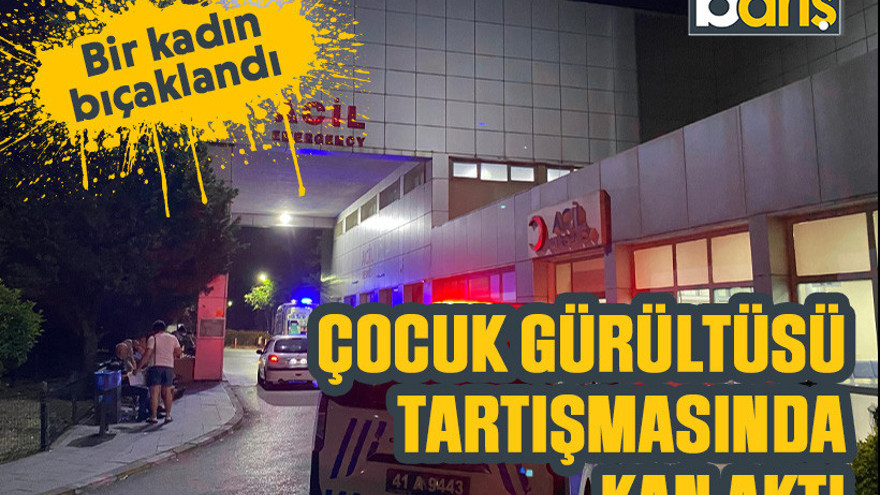 Derince’deki çocuk gürültüsü tartışmasında kan aktı: Bir kadın bıçaklandı