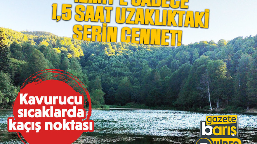 İzmit’e sadece 1,5 saat uzaklıktaki serin cennet! Kavurucu sıcaklarda kaçış noktası