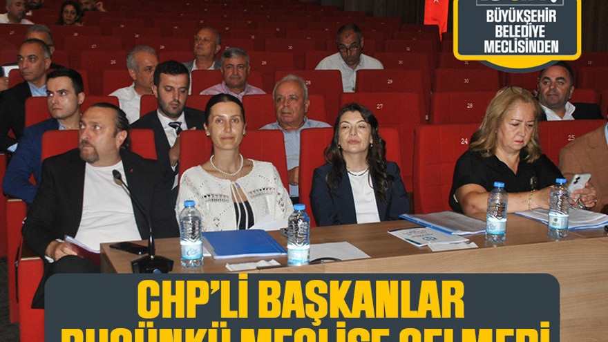 CHP’li başkanlar bugünkü meclise gelmedi