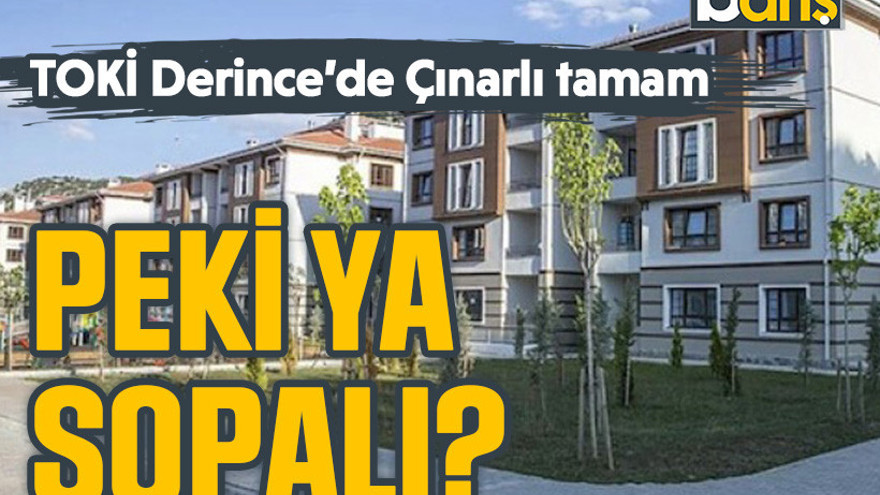 TOKİ Derince’de Çınarlı tamam. Peki ya Sopalı?