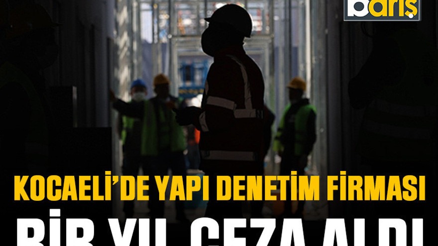 Kocaeli’de yapı denetim firması bir yıl ceza aldı