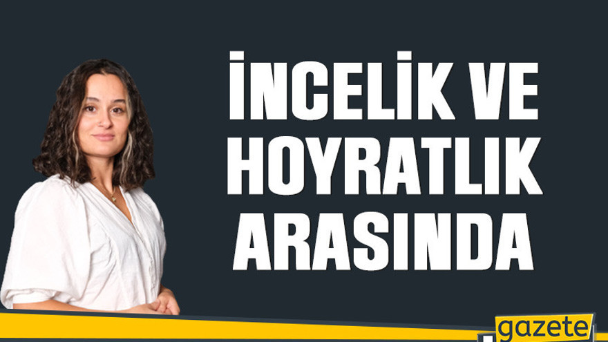 İncelik ve hoyratlık arasında