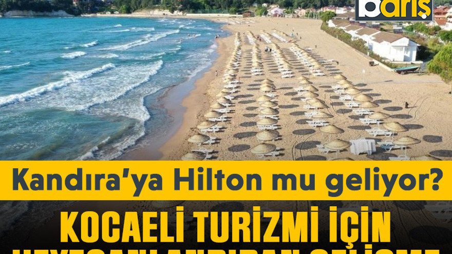 Kandıra’ya Hilton mu geliyor? Kocaeli turizmi için heyecanlandıran gelişme