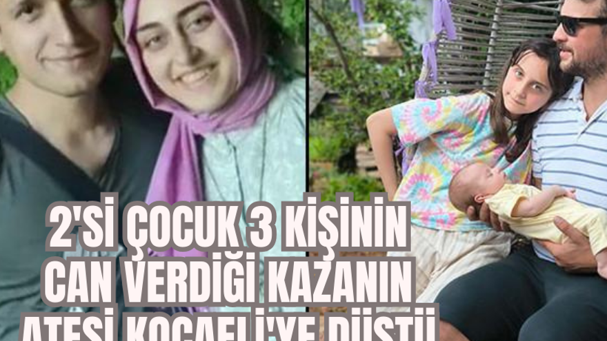 2'si çocuk 3 kişinin can verdiği feci kazanın ateşi Kocaeli'ye düştü