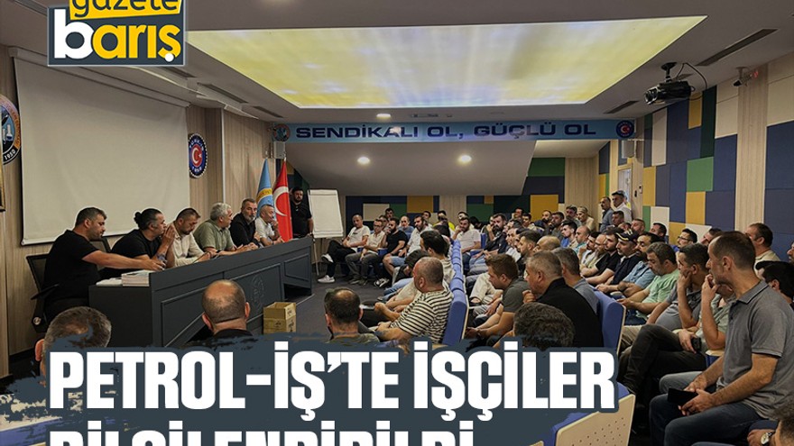Petrol-İş’te işçiler bilgilendirildi