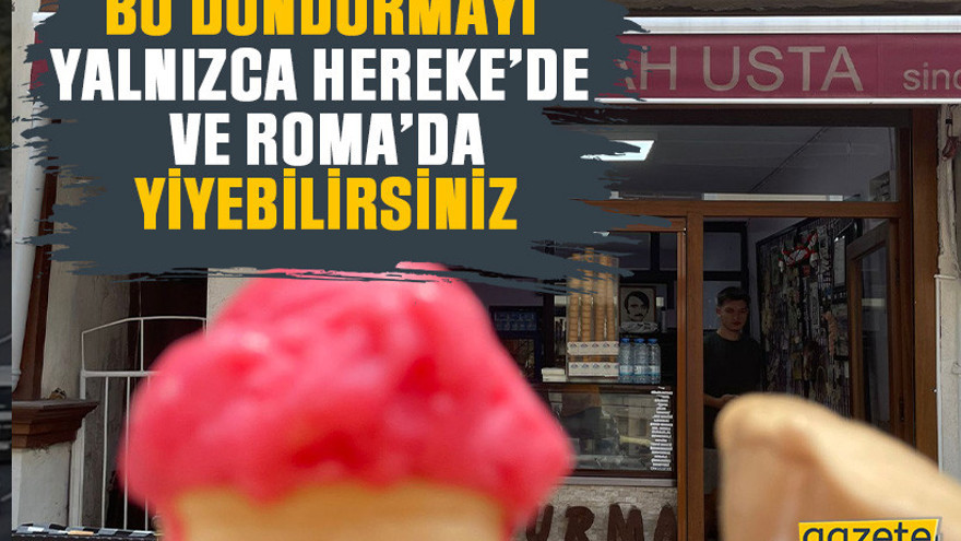 Bu dondurmayı yalnızca Hereke’de ve Roma’da yiyebilirsiniz