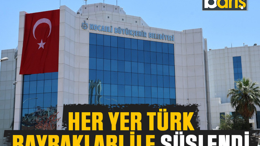 Kocaeli’de her yer Türk bayrakları ile süslendi