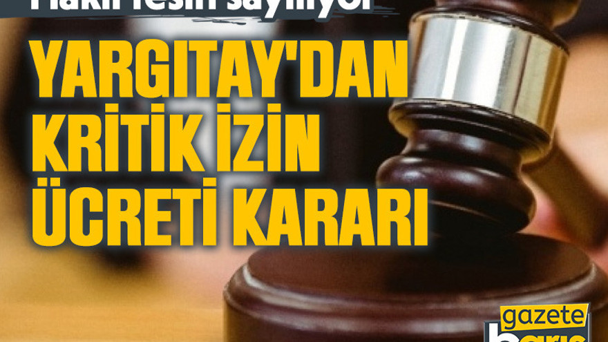 Yargıtay'dan kritik izin ücreti kararı