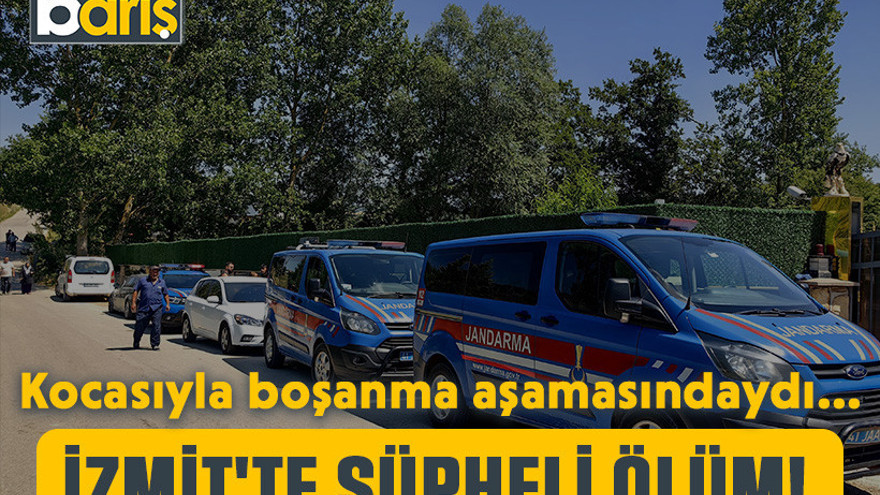 İzmit'te şüpheli ölüm! Kocasıyla boşanma aşamasındaydı...
