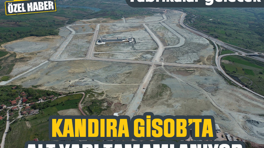 Kandıra GİSOB’ta alt yapı tamamlanıyor. Fabrikalar gelecek