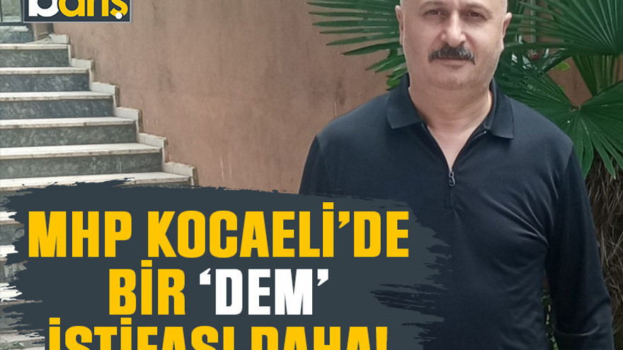 MHP Kocaeli’de bir ‘DEM’ istifası daha!