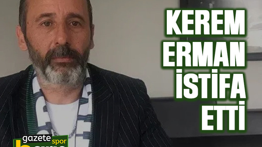 Kerem Erman istifa etti