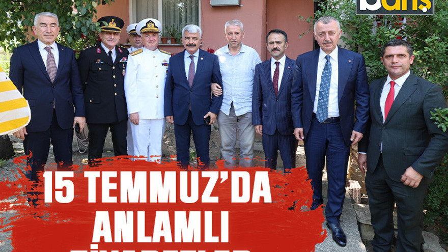 15 Temmuz’da anlamlı ziyaretler