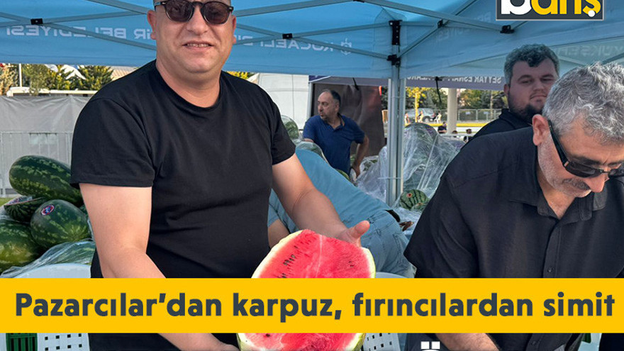 15 Temmuza özel: Pazarcılar’dan karpuz, fırıncılardan simit