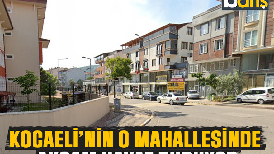 Kocaeli’nin o mahallesinde akşam hayat duruyor
