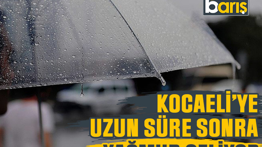Kocaeli’ye uzun süre sonra yağmur geliyor