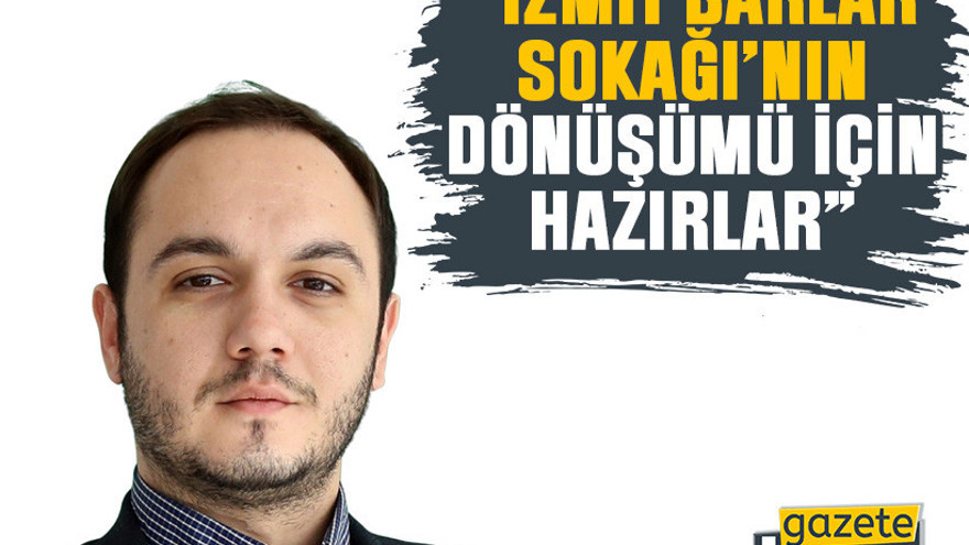 Bodur “İzmit Barlar Sokağı’nın dönüşümü için hazırlar”