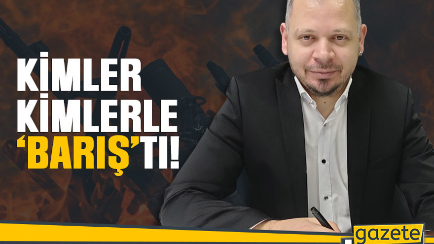 Kimler, kimlerle BARIŞ’tı?