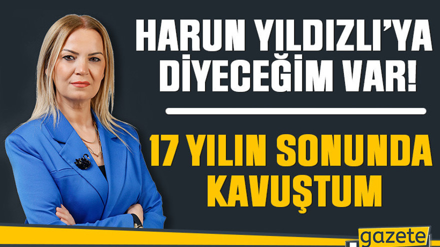 Harun Yıldızlı’ya diyeceğim var!