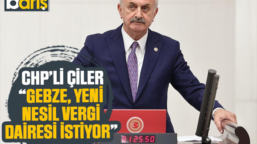CHP’li Çiler, “Gebze, yeni nesil vergi dairesi istiyor”