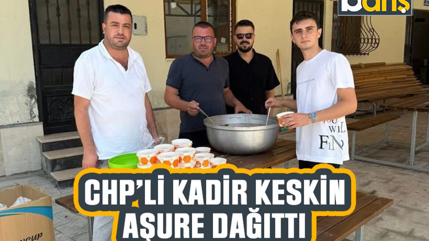 CHP’li Kadir Keskin aşure dağıttı