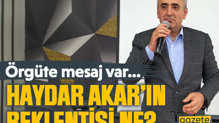 Haydar Akar’ın beklentisi ne? Örgüte mesaj var…