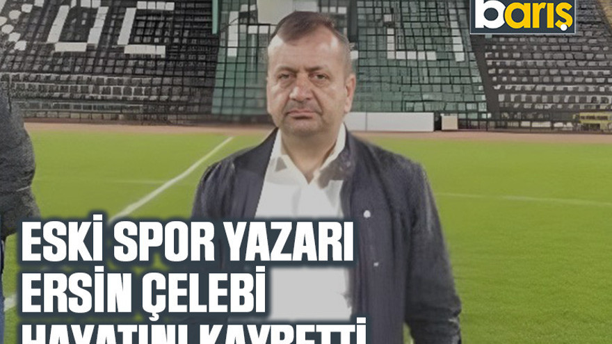 Ersin Çelebi hayatını kaybetti