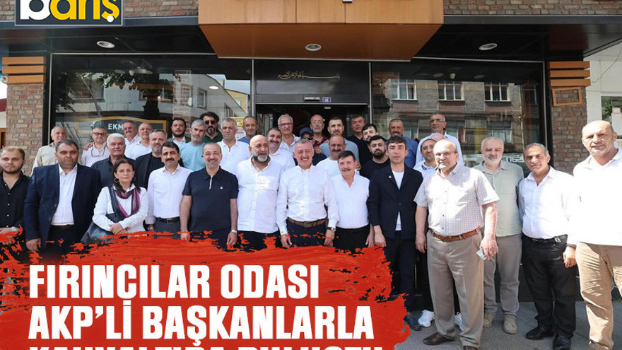Fırıncılar Odası, AKP’li başkanlarla kahvaltıda buluştu